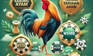 WS168 Sabung Ayam: Cara Menang dengan Taruhan Aman